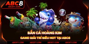 Bắn Cá Hoàng Kim - Game giải trí siêu hot tại ABC8