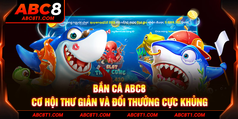 Bắn cá ABC8 - Cơ hội thư giản và đổi thưởng cực khủng