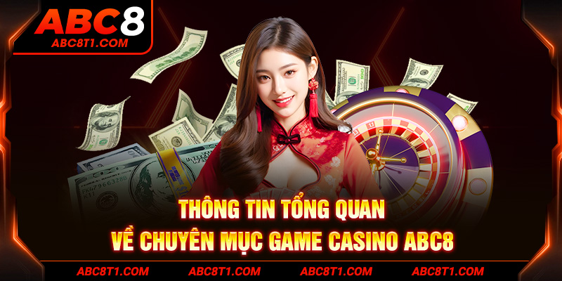 Thông tin tổng quan về chuyên mục game Casino ABC8