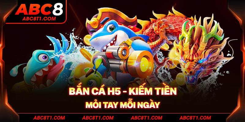 Bắn Cá H5 - Kiếm tiền mỏi tay mỗi ngày